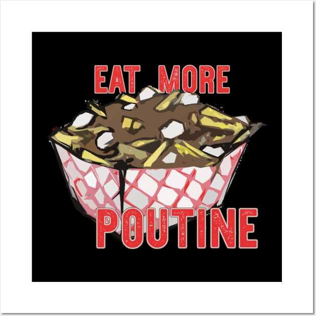 Eat More Poutine Wall Art by saitken